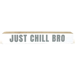 Just Chill Bro <br>Shelf Saying