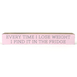Every Time I Lose Weight <br>Shelf Saying